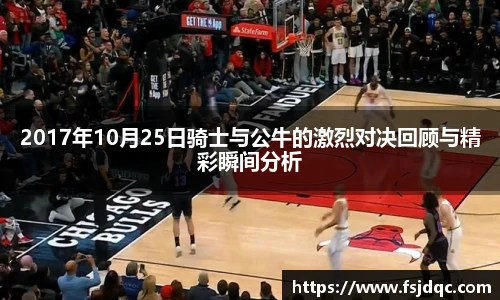 2017年10月25日骑士与公牛的激烈对决回顾与精彩瞬间分析