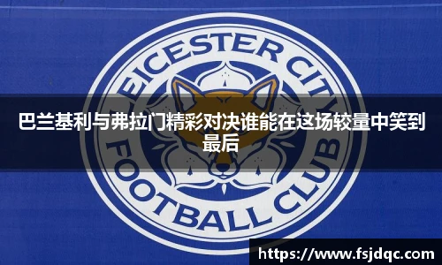 巴兰基利与弗拉门精彩对决谁能在这场较量中笑到最后