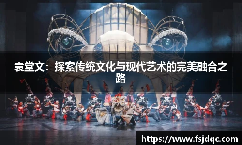 袁堂文：探索传统文化与现代艺术的完美融合之路