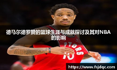 德马尔德罗赞的篮球生涯与成就探讨及其对NBA的影响